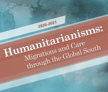 Image of a globe and text that reads "2020-2021 Humanitarianisms: Migrations and Care Through the Global South