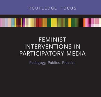 Book cover for Feminist Interventions in Participatory Media: Pedagogy, Publics, Practice, edited by Lauren S. Berliner and Ron Krabill