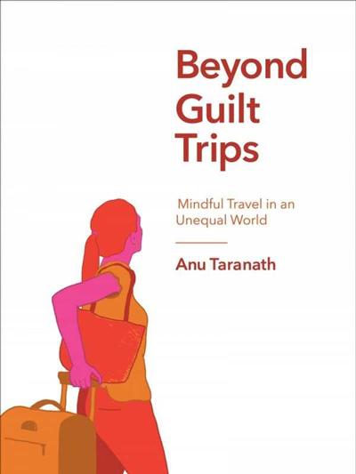 Book cover for Beyond Guilt Trips: Mindful Travel in an Unequal World