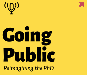 yellow block with podcast icon and the words "going public: reimagining the phd" in black with a small red arrow in the upper right corner