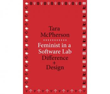 Cover of Feminist in a Software Lab: Difference + Design by Tara McPherson with a red background with black and white writing.