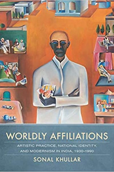 Worldly Affiliations: Artistic Practice, National Identity, and Modernism in India, 1930–1990
